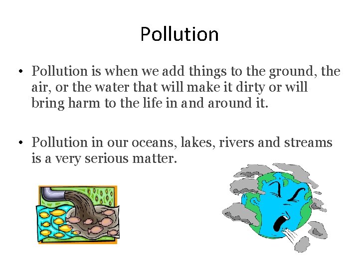 Pollution • Pollution is when we add things to the ground, the air, or