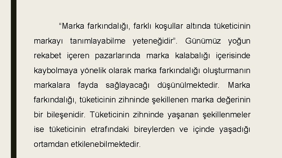 “Marka farkındalığı, farklı koşullar altında tüketicinin markayı tanımlayabilme yeteneğidir”. Günümüz yoğun rekabet içeren pazarlarında