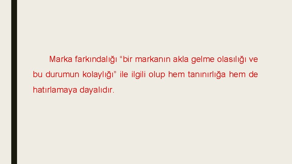 Marka farkındalığı “bir markanın akla gelme olasılığı ve bu durumun kolaylığı” ile ilgili olup