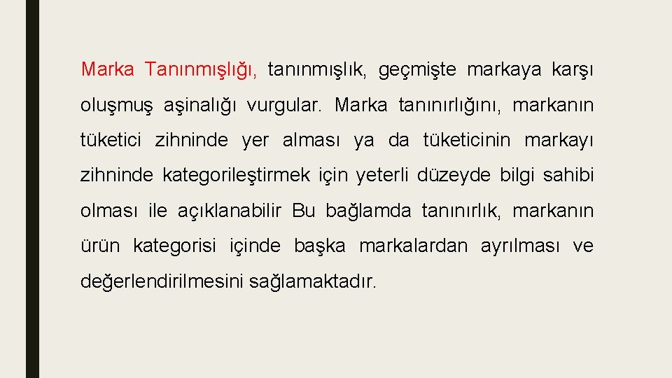 Marka Tanınmışlığı, tanınmışlık, geçmişte markaya karşı oluşmuş aşinalığı vurgular. Marka tanınırlığını, markanın tüketici zihninde