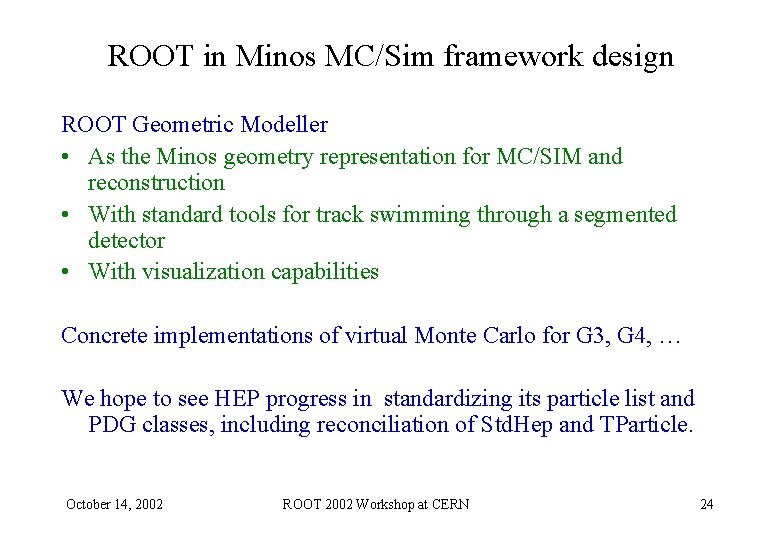 ROOT in Minos MC/Sim framework design ROOT Geometric Modeller • As the Minos geometry ROOT in Minos MC/Sim framework design ROOT Geometric Modeller • As the Minos geometry