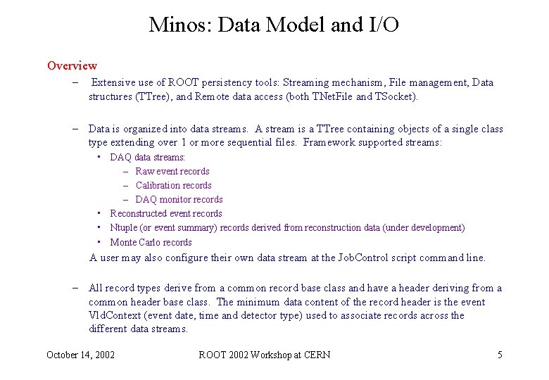 Minos: Data Model and I/O Overview – Extensive use of ROOT persistency tools: Streaming Minos: Data Model and I/O Overview – Extensive use of ROOT persistency tools: Streaming