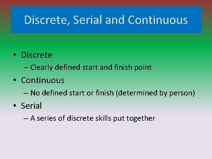 Discrete, Serial and Continuous • Discrete – Clearly defined start and finish point •