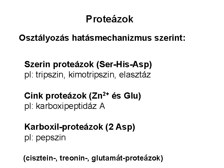 Proteázok Osztályozás hatásmechanizmus szerint: Szerin proteázok (Ser-His-Asp) pl: tripszin, kimotripszin, elasztáz Cink proteázok (Zn