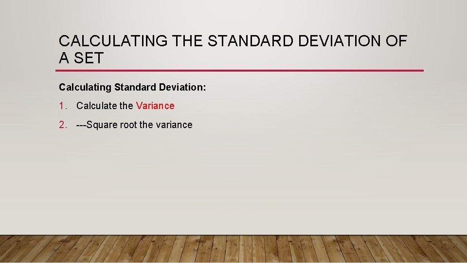 CALCULATING THE STANDARD DEVIATION OF A SET Calculating Standard Deviation: 1. Calculate the Variance