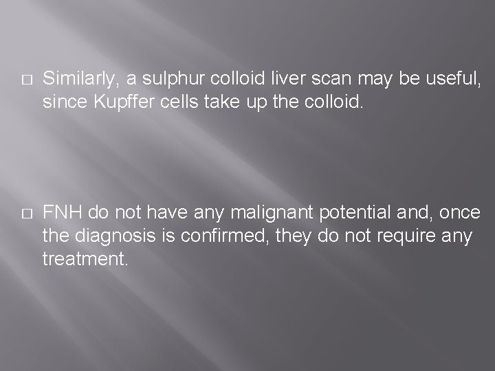 � Similarly, a sulphur colloid liver scan may be useful, since Kupffer cells take