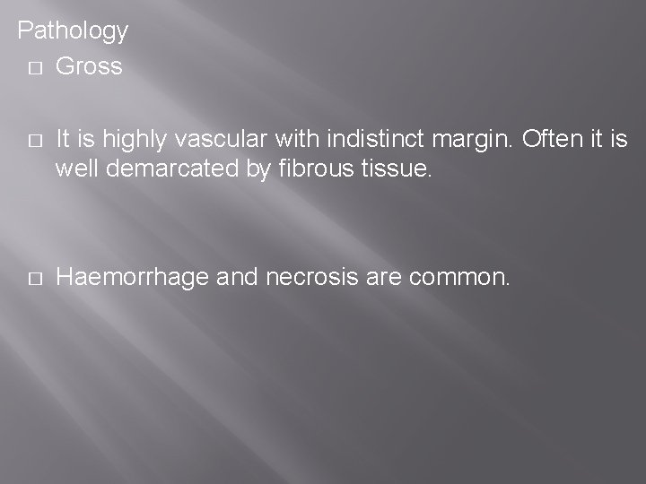 Pathology � Gross � It is highly vascular with indistinct margin. Often it is