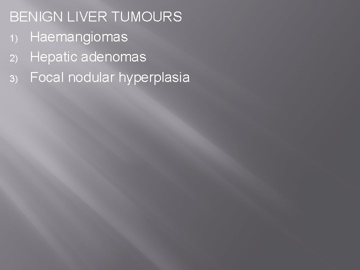 BENIGN LIVER TUMOURS 1) Haemangiomas 2) Hepatic adenomas 3) Focal nodular hyperplasia 