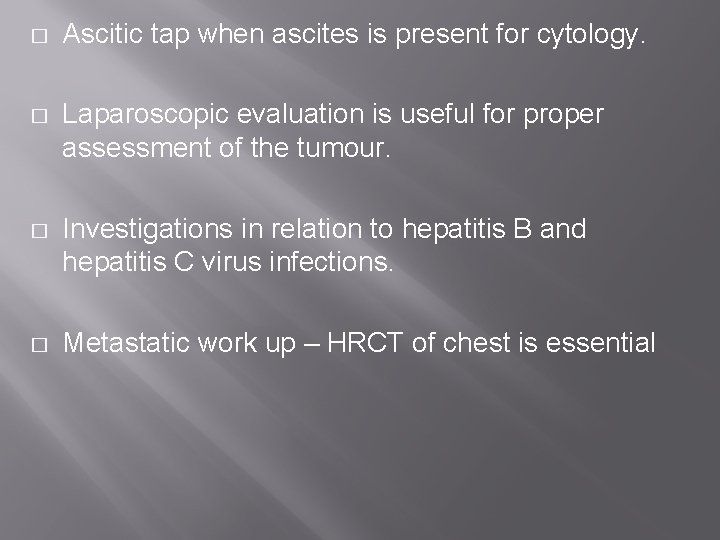 � Ascitic tap when ascites is present for cytology. � Laparoscopic evaluation is useful