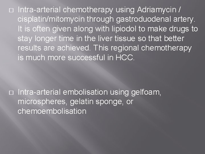 � Intra-arterial chemotherapy using Adriamycin / cisplatin/mitomycin through gastroduodenal artery. It is often given