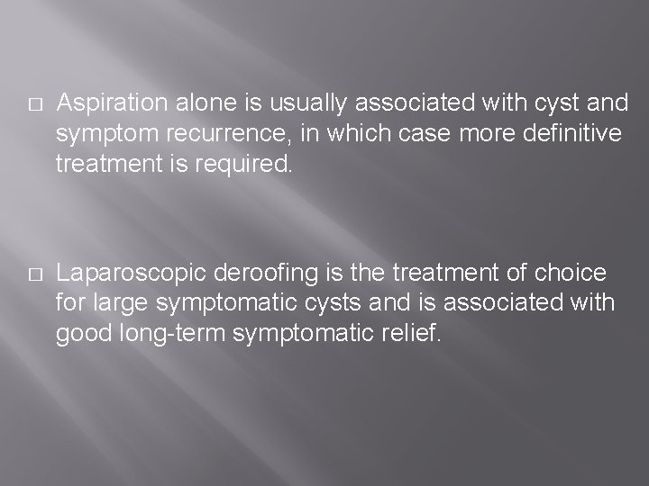 � Aspiration alone is usually associated with cyst and symptom recurrence, in which case