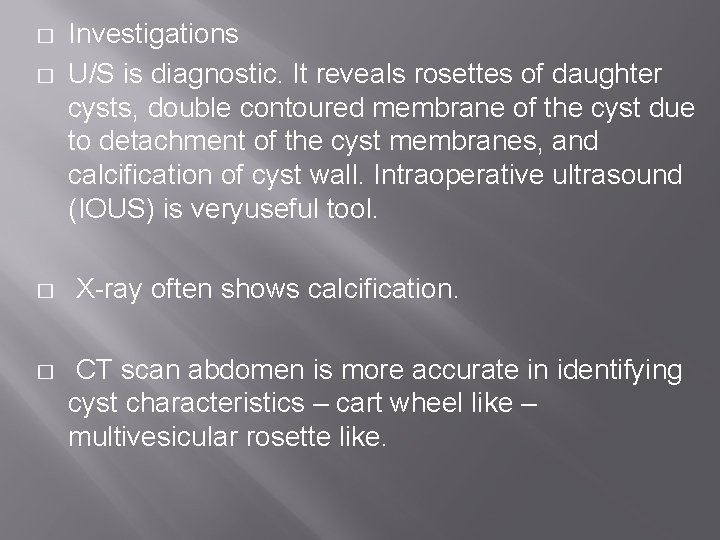 � � Investigations U/S is diagnostic. It reveals rosettes of daughter cysts, double contoured