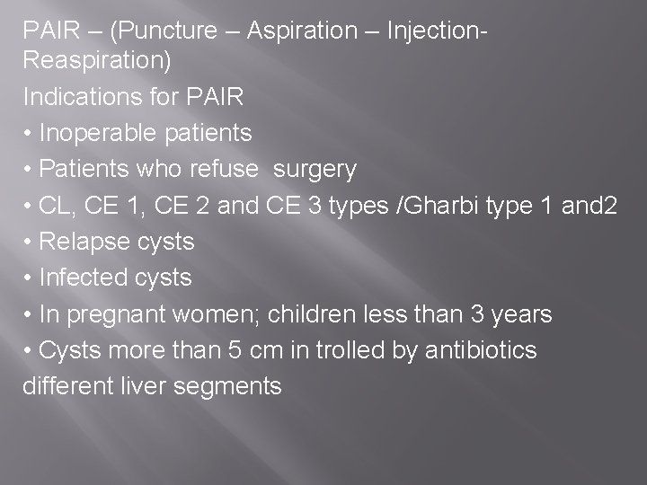 PAIR – (Puncture – Aspiration – Injection. Reaspiration) Indications for PAIR • Inoperable patients