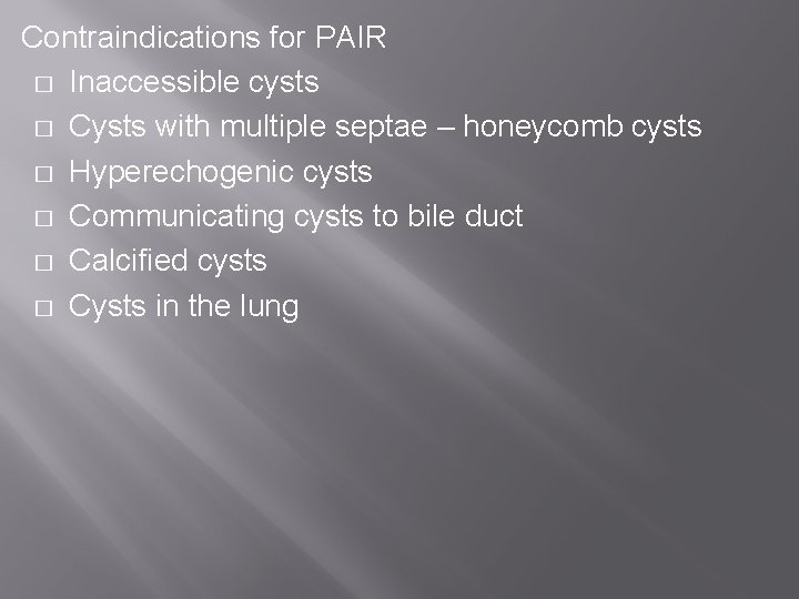 Contraindications for PAIR � Inaccessible cysts � Cysts with multiple septae – honeycomb cysts