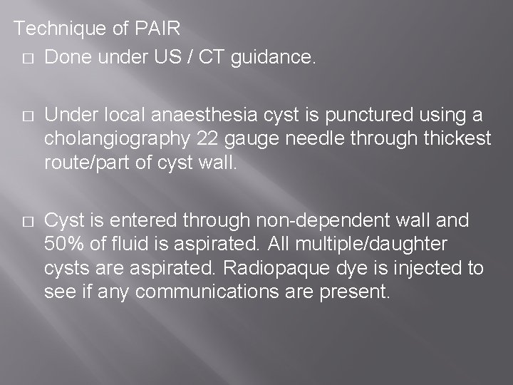 Technique of PAIR � Done under US / CT guidance. � Under local anaesthesia