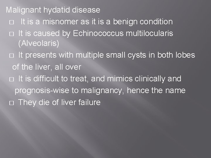 Malignant hydatid disease � It is a misnomer as it is a benign condition