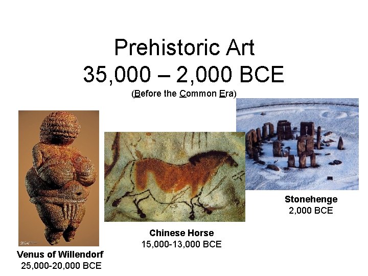 Prehistoric Art 35, 000 – 2, 000 BCE (Before the Common Era) Stonehenge 2,