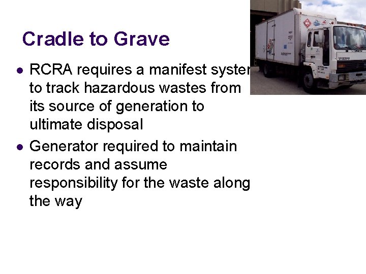 Cradle to Grave l l RCRA requires a manifest system to track hazardous wastes