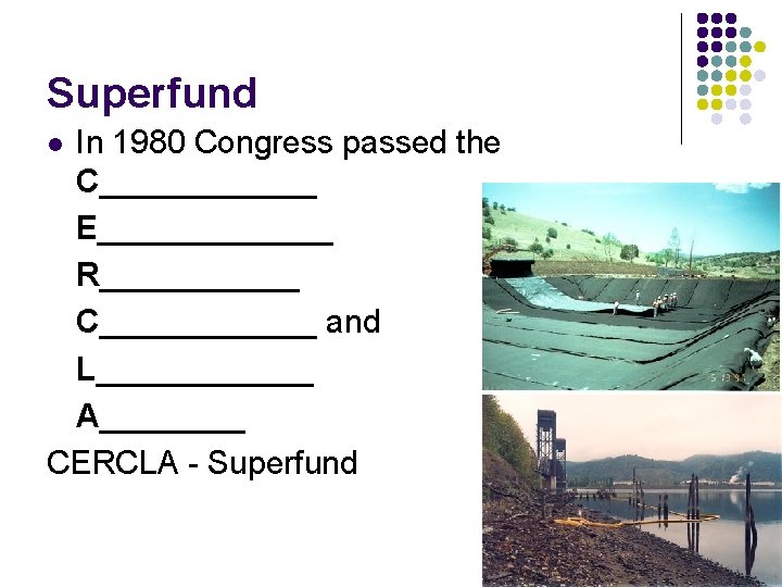Superfund In 1980 Congress passed the C______ E_______ R______ C______ and L______ A____ CERCLA