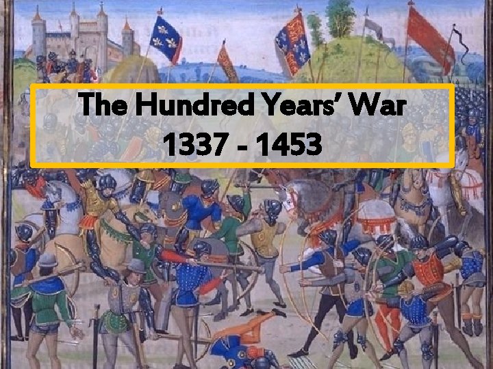 The Hundred Years’ War 1337 - 1453 