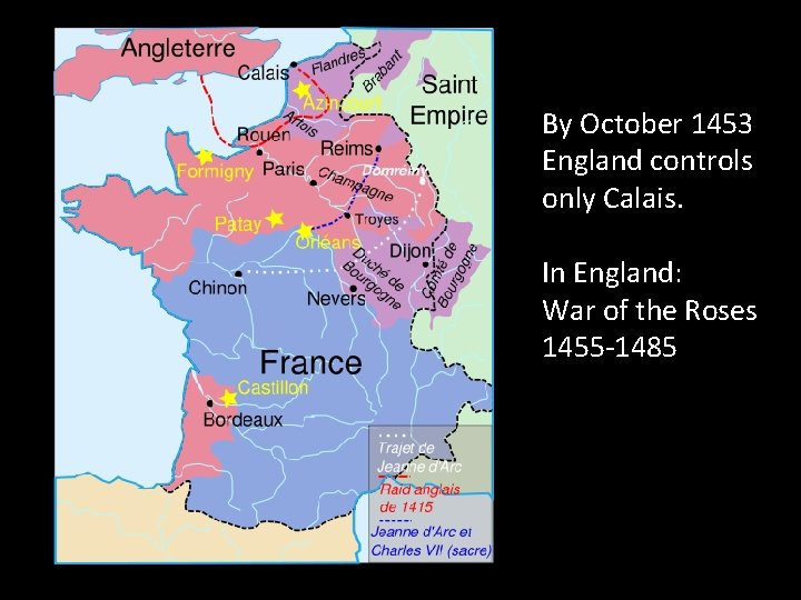 By October 1453 England controls only Calais. In England: War of the Roses 1455