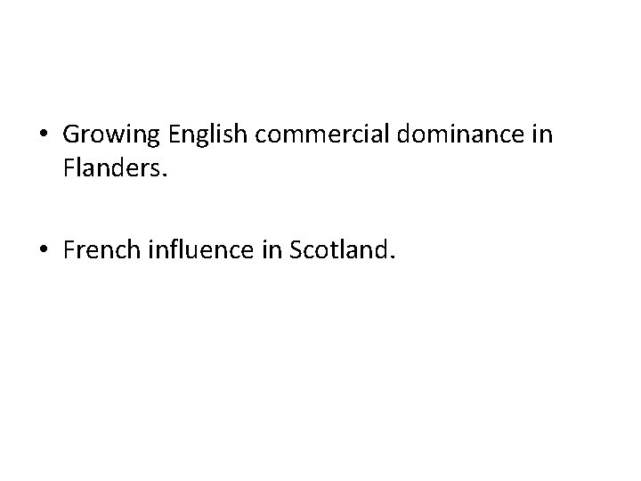  • Growing English commercial dominance in Flanders. • French influence in Scotland. 