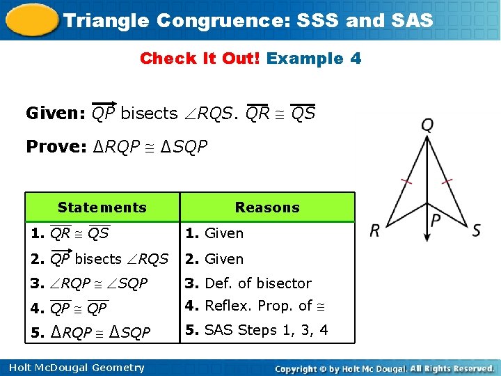 Triangle Congruence: SSS and SAS Check It Out! Example 4 Given: QP bisects RQS. Triangle Congruence: SSS and SAS Check It Out! Example 4 Given: QP bisects RQS.