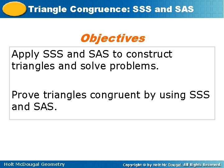 Triangle Congruence: SSS and SAS Objectives Apply SSS and SAS to construct triangles and Triangle Congruence: SSS and SAS Objectives Apply SSS and SAS to construct triangles and