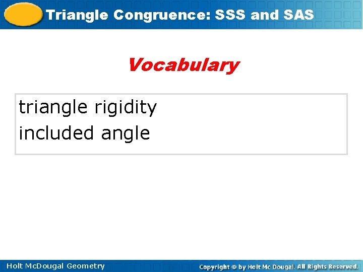 Triangle Congruence: SSS and SAS Vocabulary triangle rigidity included angle Holt Mc. Dougal Geometry Triangle Congruence: SSS and SAS Vocabulary triangle rigidity included angle Holt Mc. Dougal Geometry