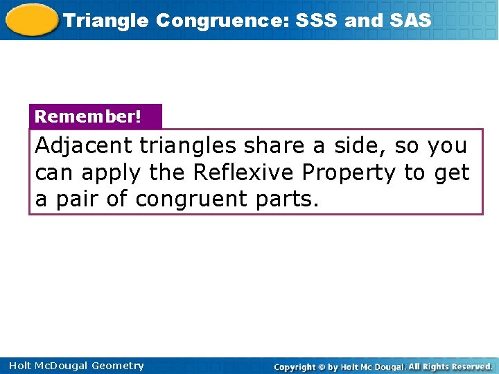 Triangle Congruence: SSS and SAS Remember! Adjacent triangles share a side, so you can Triangle Congruence: SSS and SAS Remember! Adjacent triangles share a side, so you can
