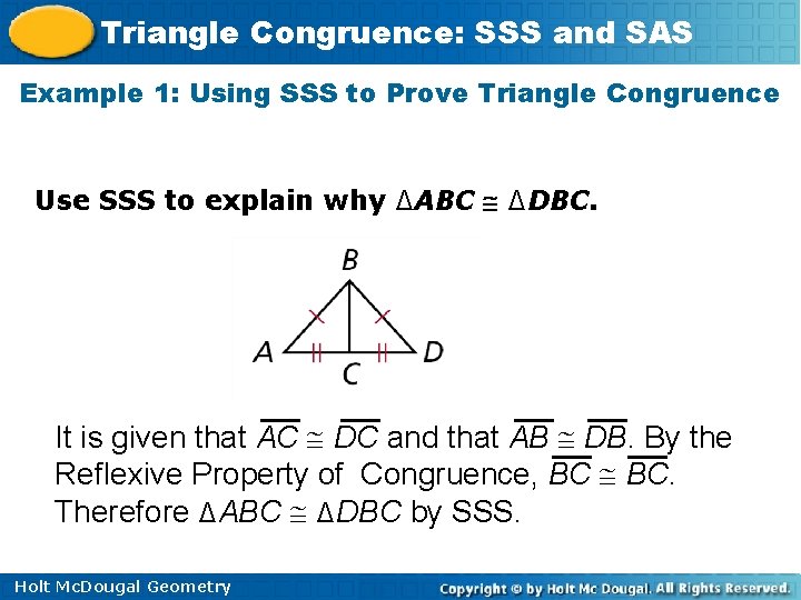 Triangle Congruence: SSS and SAS Example 1: Using SSS to Prove Triangle Congruence Use Triangle Congruence: SSS and SAS Example 1: Using SSS to Prove Triangle Congruence Use