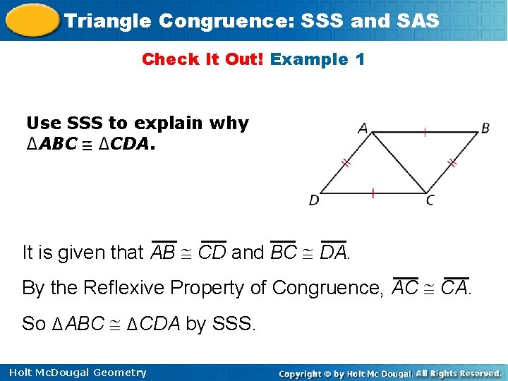 Triangle Congruence: SSS and SAS Check It Out! Example 1 Use SSS to explain Triangle Congruence: SSS and SAS Check It Out! Example 1 Use SSS to explain