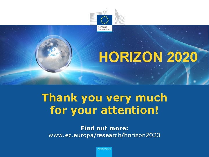 HORIZON 2020 Thank you very much for your attention! Find out more: www. ec.