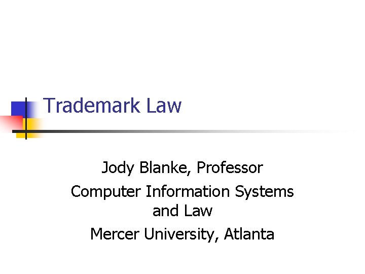 Trademark Law Jody Blanke, Professor Computer Information Systems and Law Mercer University, Atlanta 