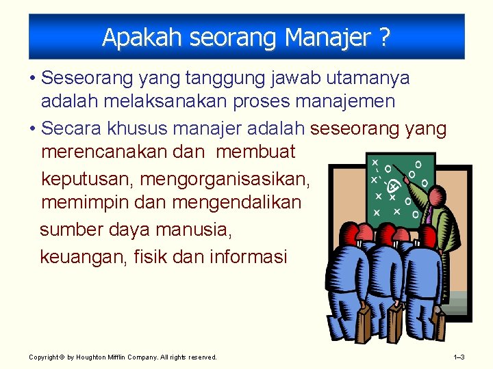 Apakah seorang Manajer ? • Seseorang yang tanggung jawab utamanya adalah melaksanakan proses manajemen