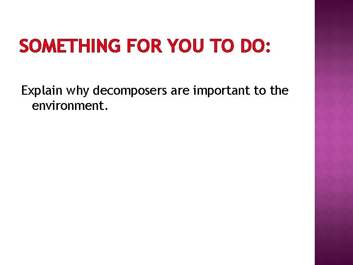 SOMETHING FOR YOU TO DO: Explain why decomposers are important to the environment. 