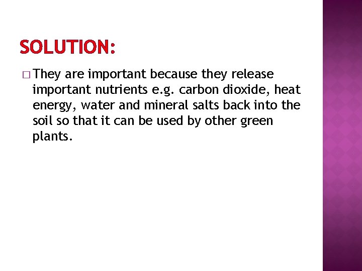 SOLUTION: � They are important because they release important nutrients e. g. carbon dioxide,