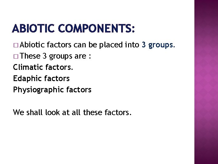 ABIOTIC COMPONENTS: � Abiotic factors can be placed into 3 groups. � These 3