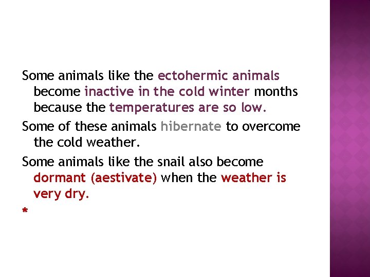 Some animals like the ectohermic animals become inactive in the cold winter months because
