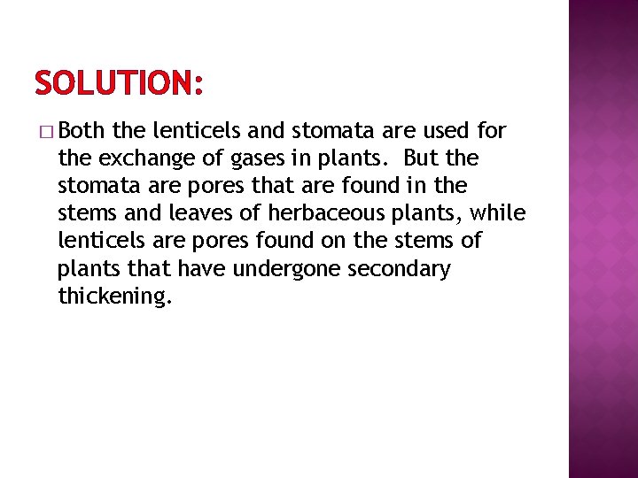 SOLUTION: � Both the lenticels and stomata are used for the exchange of gases