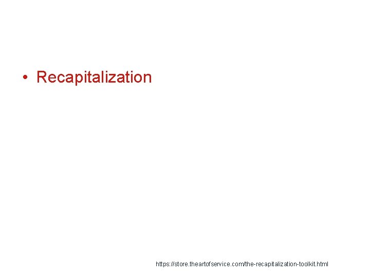  • Recapitalization https: //store. theartofservice. com/the-recapitalization-toolkit. html 