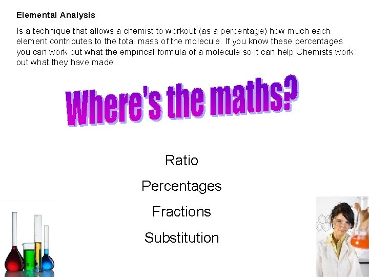 Elemental Analysis Is a technique that allows a chemist to workout (as a percentage)