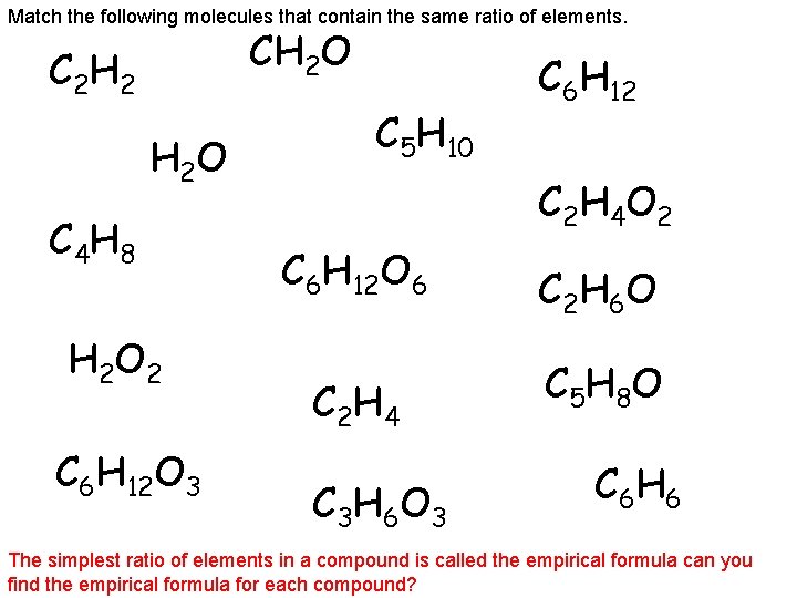 Match the following molecules that contain the same ratio of elements. CH 2 O
