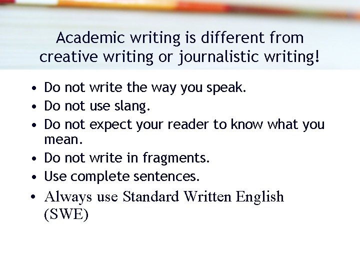 Academic writing is different from creative writing or journalistic writing! • Do not write Academic writing is different from creative writing or journalistic writing! • Do not write