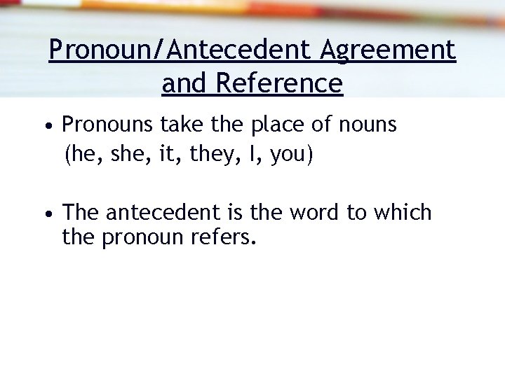 Pronoun/Antecedent Agreement and Reference • Pronouns take the place of nouns (he, she, it, Pronoun/Antecedent Agreement and Reference • Pronouns take the place of nouns (he, she, it,