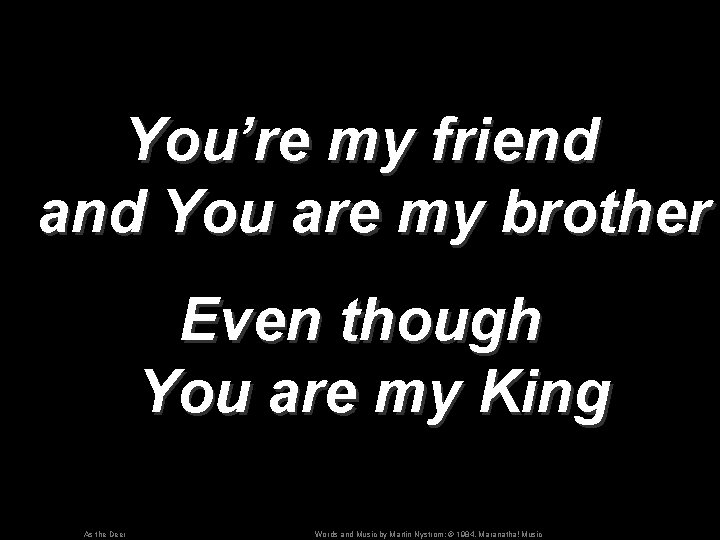 You’re my friend and You are my brother Even though You are my King