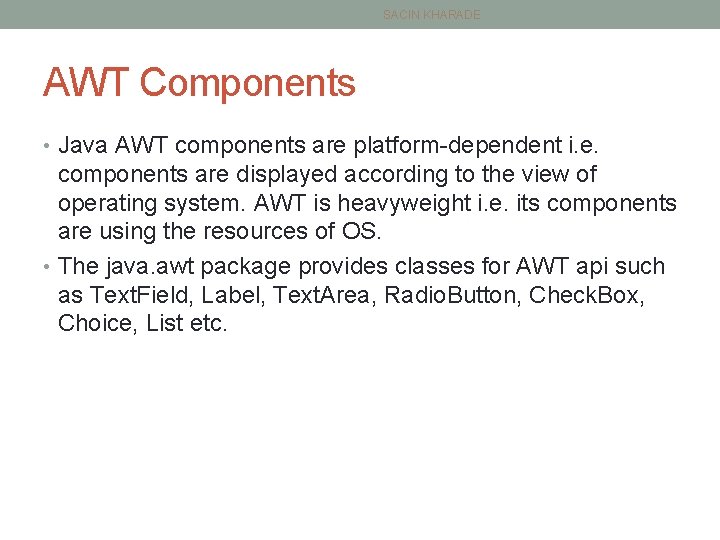 SACIN KHARADE AWT Components • Java AWT components are platform-dependent i. e. components are