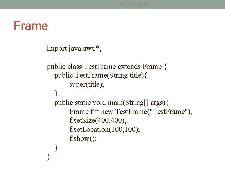 SACIN KHARADE Frame import java. awt. *; public class Test. Frame extends Frame {