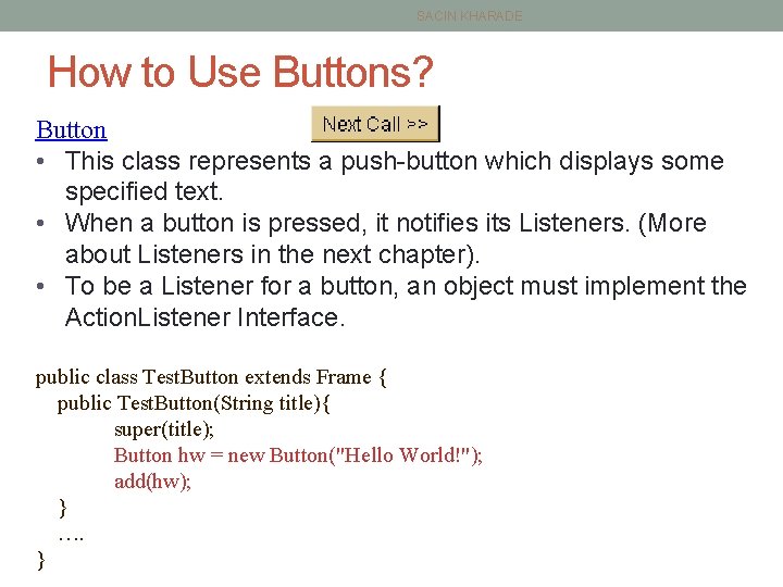 SACIN KHARADE How to Use Buttons? Button • This class represents a push-button which