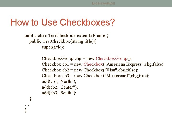 SACIN KHARADE How to Use Checkboxes? public class Test. Checkbox extends Frame { public